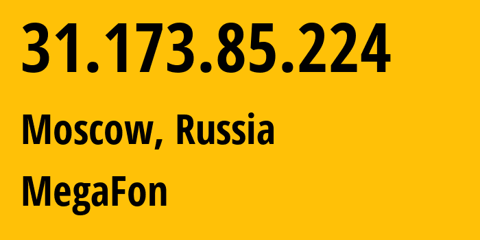 IP address 31.173.85.224 (Moscow, Moscow, Russia) get location, coordinates on map, ISP provider AS25159 MegaFon // who is provider of ip address 31.173.85.224, whose IP address