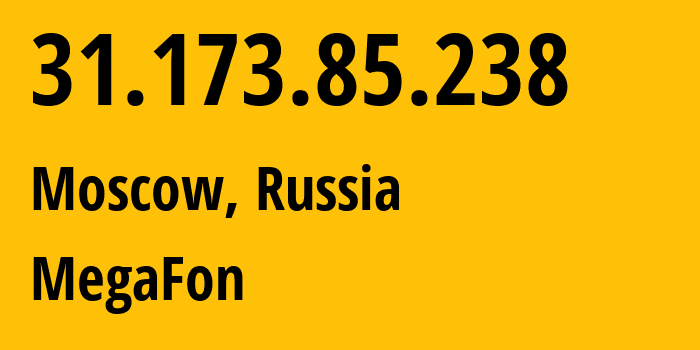 IP address 31.173.85.238 (Moscow, Moscow, Russia) get location, coordinates on map, ISP provider AS25159 MegaFon // who is provider of ip address 31.173.85.238, whose IP address