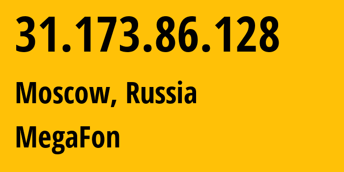 IP address 31.173.86.128 (Moscow, Moscow, Russia) get location, coordinates on map, ISP provider AS25159 MegaFon // who is provider of ip address 31.173.86.128, whose IP address