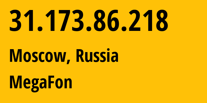 IP address 31.173.86.218 (Moscow, Moscow, Russia) get location, coordinates on map, ISP provider AS25159 MegaFon // who is provider of ip address 31.173.86.218, whose IP address