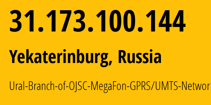 IP address 31.173.100.144 (Yekaterinburg, Sverdlovsk Oblast, Russia) get location, coordinates on map, ISP provider AS31224 Ural-Branch-of-OJSC-MegaFon-GPRS/UMTS-Network // who is provider of ip address 31.173.100.144, whose IP address