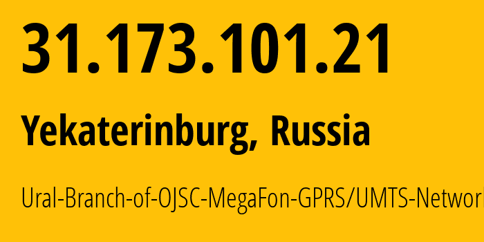 IP address 31.173.101.21 (Yekaterinburg, Sverdlovsk Oblast, Russia) get location, coordinates on map, ISP provider AS31224 Ural-Branch-of-OJSC-MegaFon-GPRS/UMTS-Network // who is provider of ip address 31.173.101.21, whose IP address