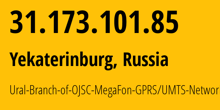 IP address 31.173.101.85 (Yekaterinburg, Sverdlovsk Oblast, Russia) get location, coordinates on map, ISP provider AS31224 Ural-Branch-of-OJSC-MegaFon-GPRS/UMTS-Network // who is provider of ip address 31.173.101.85, whose IP address