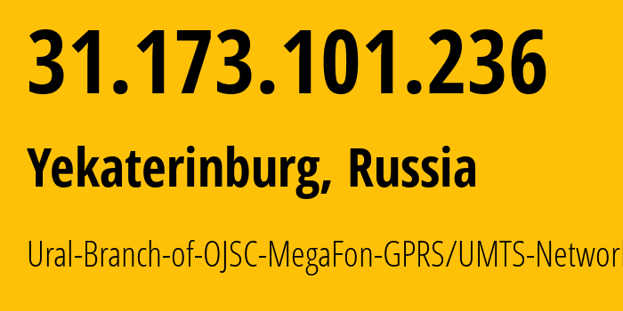 IP address 31.173.101.236 (Yekaterinburg, Sverdlovsk Oblast, Russia) get location, coordinates on map, ISP provider AS31224 Ural-Branch-of-OJSC-MegaFon-GPRS/UMTS-Network // who is provider of ip address 31.173.101.236, whose IP address