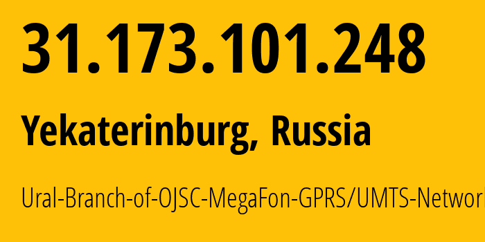 IP address 31.173.101.248 (Yekaterinburg, Sverdlovsk Oblast, Russia) get location, coordinates on map, ISP provider AS31224 Ural-Branch-of-OJSC-MegaFon-GPRS/UMTS-Network // who is provider of ip address 31.173.101.248, whose IP address