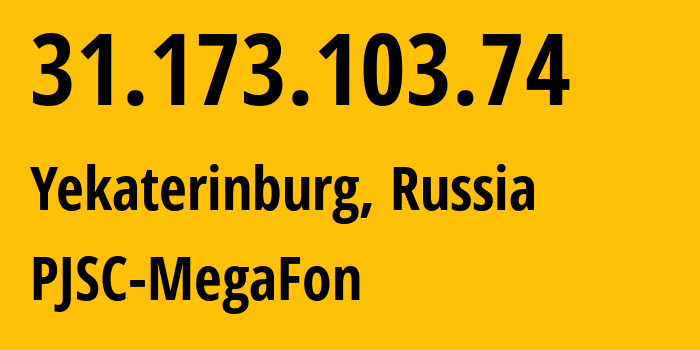IP address 31.173.103.74 (Yekaterinburg, Sverdlovsk Oblast, Russia) get location, coordinates on map, ISP provider AS31224 PJSC-MegaFon // who is provider of ip address 31.173.103.74, whose IP address