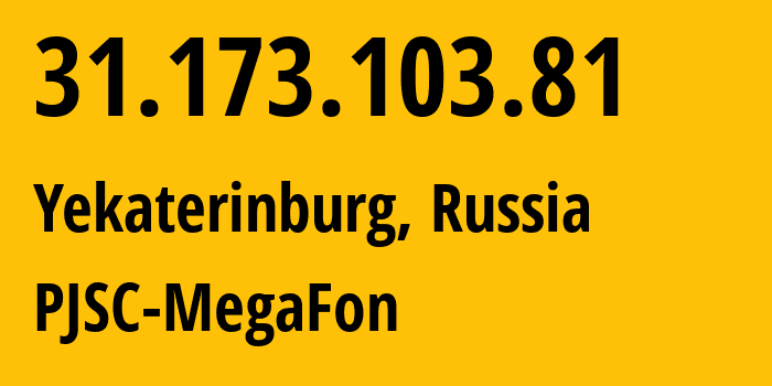 IP address 31.173.103.81 (Yekaterinburg, Sverdlovsk Oblast, Russia) get location, coordinates on map, ISP provider AS31224 PJSC-MegaFon // who is provider of ip address 31.173.103.81, whose IP address