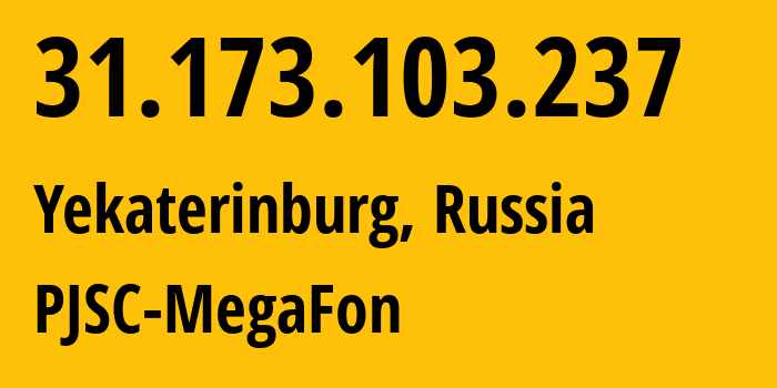 IP address 31.173.103.237 (Yekaterinburg, Sverdlovsk Oblast, Russia) get location, coordinates on map, ISP provider AS31224 PJSC-MegaFon // who is provider of ip address 31.173.103.237, whose IP address