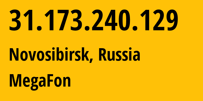 IP address 31.173.240.129 (Novosibirsk, Novosibirsk Oblast, Russia) get location, coordinates on map, ISP provider AS31133 MegaFon // who is provider of ip address 31.173.240.129, whose IP address