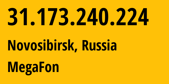 IP address 31.173.240.224 (Novosibirsk, Novosibirsk Oblast, Russia) get location, coordinates on map, ISP provider AS31133 MegaFon // who is provider of ip address 31.173.240.224, whose IP address