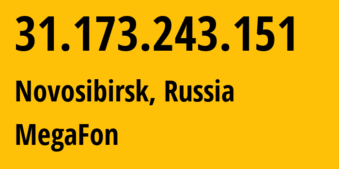 IP address 31.173.243.151 (Novosibirsk, Novosibirsk Oblast, Russia) get location, coordinates on map, ISP provider AS31205 MegaFon // who is provider of ip address 31.173.243.151, whose IP address