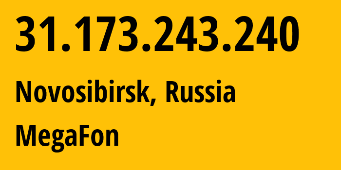 IP address 31.173.243.240 (Novosibirsk, Novosibirsk Oblast, Russia) get location, coordinates on map, ISP provider AS31205 MegaFon // who is provider of ip address 31.173.243.240, whose IP address