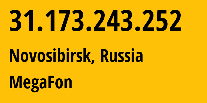 IP address 31.173.243.252 (Novosibirsk, Novosibirsk Oblast, Russia) get location, coordinates on map, ISP provider AS31205 MegaFon // who is provider of ip address 31.173.243.252, whose IP address