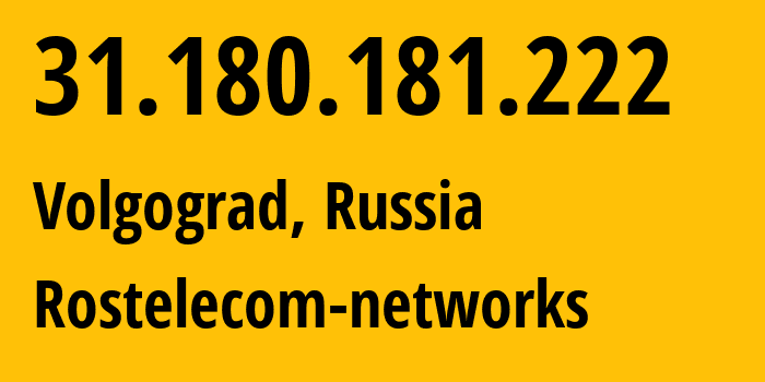 IP address 31.180.181.222 (Volgograd, Volgograd Oblast, Russia) get location, coordinates on map, ISP provider AS12389 Rostelecom-networks // who is provider of ip address 31.180.181.222, whose IP address