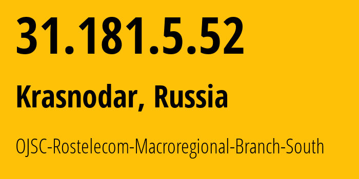 IP address 31.181.5.52 (Krasnodar, Krasnodar Krai, Russia) get location, coordinates on map, ISP provider AS12389 OJSC-Rostelecom-Macroregional-Branch-South // who is provider of ip address 31.181.5.52, whose IP address