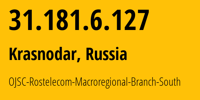 IP-адрес 31.181.6.127 (Краснодар, Краснодарский край, Россия) определить местоположение, координаты на карте, ISP провайдер AS12389 OJSC-Rostelecom-Macroregional-Branch-South // кто провайдер айпи-адреса 31.181.6.127