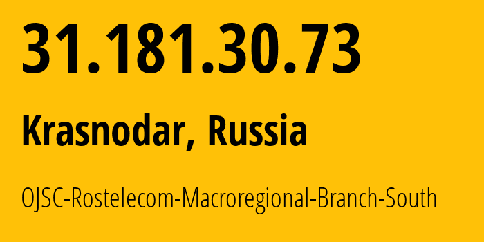 IP address 31.181.30.73 (Krasnodar, Krasnodar Krai, Russia) get location, coordinates on map, ISP provider AS12389 OJSC-Rostelecom-Macroregional-Branch-South // who is provider of ip address 31.181.30.73, whose IP address