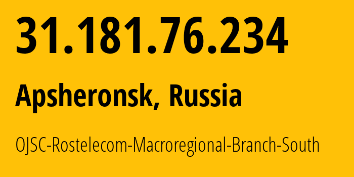 IP address 31.181.76.234 (Apsheronsk, Krasnodar Krai, Russia) get location, coordinates on map, ISP provider AS12389 OJSC-Rostelecom-Macroregional-Branch-South // who is provider of ip address 31.181.76.234, whose IP address