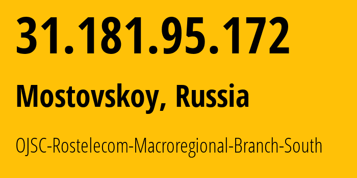 IP address 31.181.95.172 (Mostovskoy, Krasnodar Krai, Russia) get location, coordinates on map, ISP provider AS12389 OJSC-Rostelecom-Macroregional-Branch-South // who is provider of ip address 31.181.95.172, whose IP address