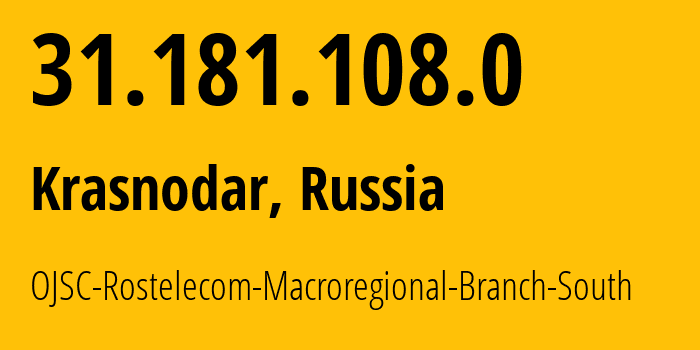 IP address 31.181.108.0 (Krasnodar, Krasnodar Krai, Russia) get location, coordinates on map, ISP provider AS12389 OJSC-Rostelecom-Macroregional-Branch-South // who is provider of ip address 31.181.108.0, whose IP address