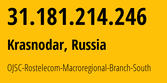 IP address 31.181.214.246 (Novorossiysk, Krasnodar Krai, Russia) get location, coordinates on map, ISP provider AS12389 OJSC-Rostelecom-Macroregional-Branch-South // who is provider of ip address 31.181.214.246, whose IP address