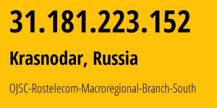 IP address 31.181.223.152 (Krasnodar, Krasnodar Krai, Russia) get location, coordinates on map, ISP provider AS12389 OJSC-Rostelecom-Macroregional-Branch-South // who is provider of ip address 31.181.223.152, whose IP address