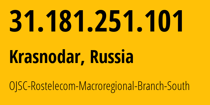 IP address 31.181.251.101 (Krasnodar, Krasnodar Krai, Russia) get location, coordinates on map, ISP provider AS12389 OJSC-Rostelecom-Macroregional-Branch-South // who is provider of ip address 31.181.251.101, whose IP address