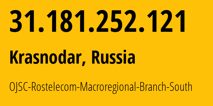 IP address 31.181.252.121 (Krasnodar, Krasnodar Krai, Russia) get location, coordinates on map, ISP provider AS12389 OJSC-Rostelecom-Macroregional-Branch-South // who is provider of ip address 31.181.252.121, whose IP address