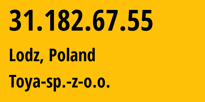 IP address 31.182.67.55 (Lodz, Łódź Voivodeship, Poland) get location, coordinates on map, ISP provider AS16342 Toya-sp.-z-o.o. // who is provider of ip address 31.182.67.55, whose IP address