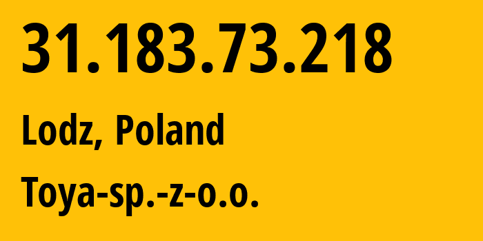 IP address 31.183.73.218 (Lodz, Łódź Voivodeship, Poland) get location, coordinates on map, ISP provider AS16342 Toya-sp.-z-o.o. // who is provider of ip address 31.183.73.218, whose IP address