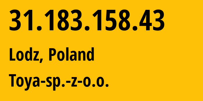 IP address 31.183.158.43 (Lodz, Łódź Voivodeship, Poland) get location, coordinates on map, ISP provider AS16342 Toya-sp.-z-o.o. // who is provider of ip address 31.183.158.43, whose IP address