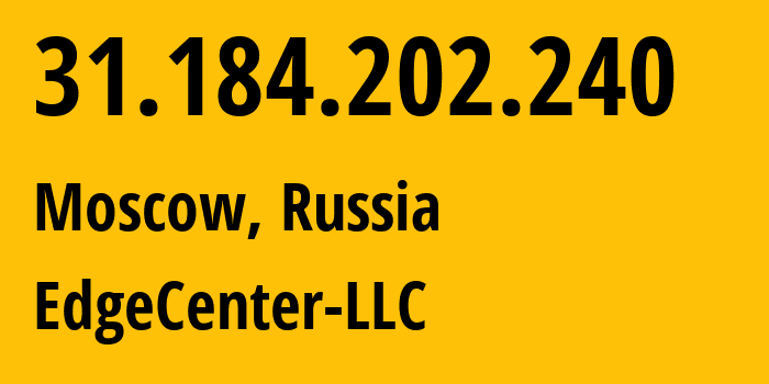 IP address 31.184.202.240 (Moscow, Moscow, Russia) get location, coordinates on map, ISP provider AS210756 EdgeCenter-LLC // who is provider of ip address 31.184.202.240, whose IP address