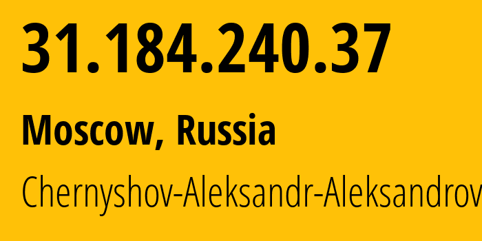 IP address 31.184.240.37 (Moscow, Moscow, Russia) get location, coordinates on map, ISP provider AS202984 Chernyshov-Aleksandr-Aleksandrovich // who is provider of ip address 31.184.240.37, whose IP address