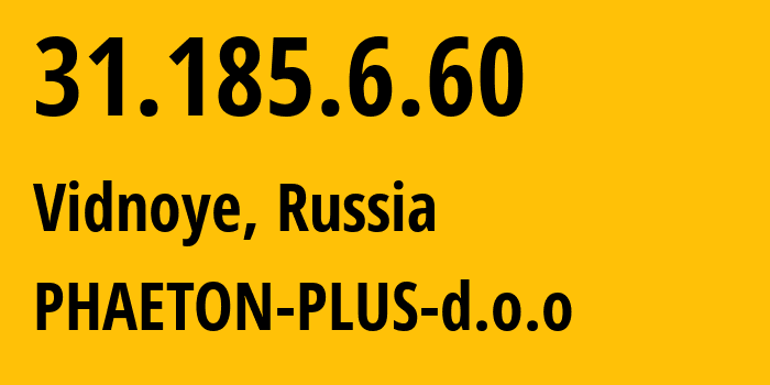 IP-адрес 31.185.6.60 (Видное, Московская область, Россия) определить местоположение, координаты на карте, ISP провайдер AS48573 PHAETON-PLUS-d.o.o // кто провайдер айпи-адреса 31.185.6.60