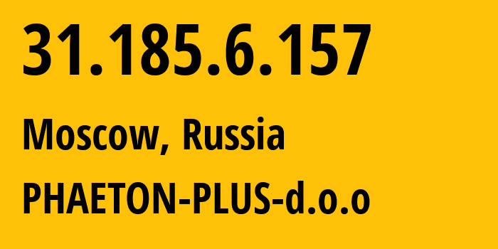 IP address 31.185.6.157 (Moscow, Moscow, Russia) get location, coordinates on map, ISP provider AS48573 PHAETON-PLUS-d.o.o // who is provider of ip address 31.185.6.157, whose IP address