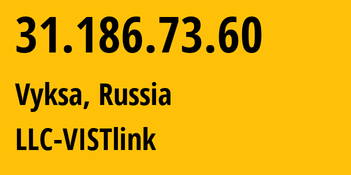 IP-адрес 31.186.73.60 (Выкса, Нижегородская Область, Россия) определить местоположение, координаты на карте, ISP провайдер AS198110 LLC-VISTlink // кто провайдер айпи-адреса 31.186.73.60