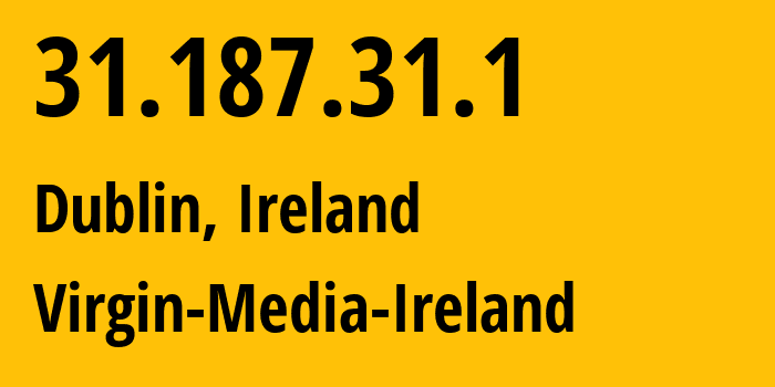 IP address 31.187.31.1 (Dublin, Leinster, Ireland) get location, coordinates on map, ISP provider AS6830 Virgin-Media-Ireland // who is provider of ip address 31.187.31.1, whose IP address