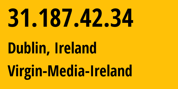 IP address 31.187.42.34 (Dublin, Leinster, Ireland) get location, coordinates on map, ISP provider AS6830 Virgin-Media-Ireland // who is provider of ip address 31.187.42.34, whose IP address