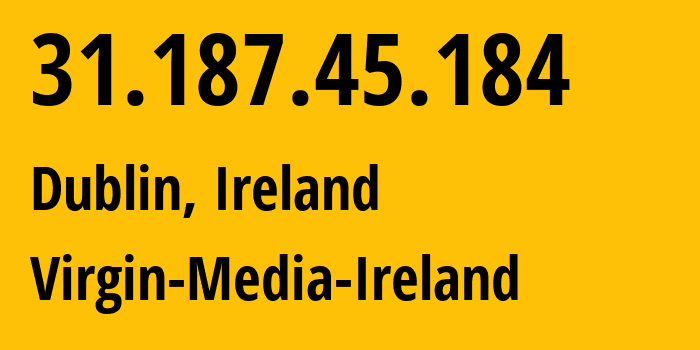 IP-адрес 31.187.45.184 (Дублин, Ленстер, Ирландия) определить местоположение, координаты на карте, ISP провайдер AS6830 Virgin-Media-Ireland // кто провайдер айпи-адреса 31.187.45.184