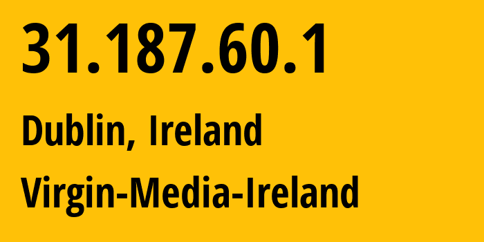 IP-адрес 31.187.60.1 (Дублин, Ленстер, Ирландия) определить местоположение, координаты на карте, ISP провайдер AS6830 Virgin-Media-Ireland // кто провайдер айпи-адреса 31.187.60.1