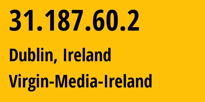 IP-адрес 31.187.60.2 (Дублин, Ленстер, Ирландия) определить местоположение, координаты на карте, ISP провайдер AS6830 Virgin-Media-Ireland // кто провайдер айпи-адреса 31.187.60.2