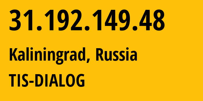 IP-адрес 31.192.149.48 (Калининград, Калининградская Область, Россия) определить местоположение, координаты на карте, ISP провайдер AS31214 TIS-DIALOG // кто провайдер айпи-адреса 31.192.149.48