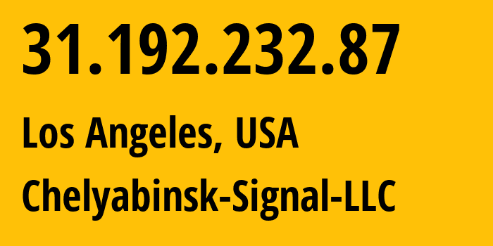 IP-адрес 31.192.232.87 (Лос-Анджелес, Калифорния, США) определить местоположение, координаты на карте, ISP провайдер AS44493 Chelyabinsk-Signal-LLC // кто провайдер айпи-адреса 31.192.232.87