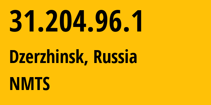 IP address 31.204.96.1 (Dzerzhinsk, Nizhny Novgorod Oblast, Russia) get location, coordinates on map, ISP provider AS12389 NMTS // who is provider of ip address 31.204.96.1, whose IP address
