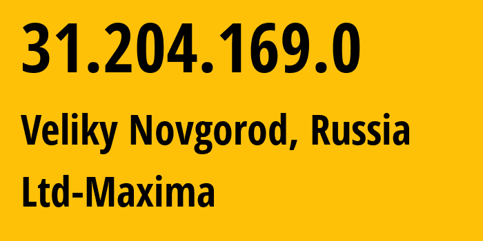 IP address 31.204.169.0 (Veliky Novgorod, Novgorod Oblast, Russia) get location, coordinates on map, ISP provider AS39578 Ltd-Maxima // who is provider of ip address 31.204.169.0, whose IP address