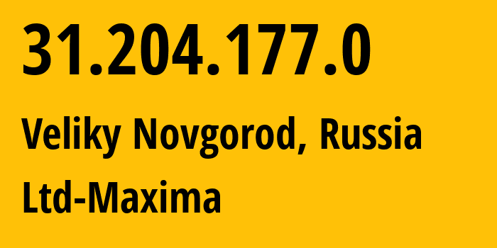 IP address 31.204.177.0 (Veliky Novgorod, Novgorod Oblast, Russia) get location, coordinates on map, ISP provider AS39578 Ltd-Maxima // who is provider of ip address 31.204.177.0, whose IP address