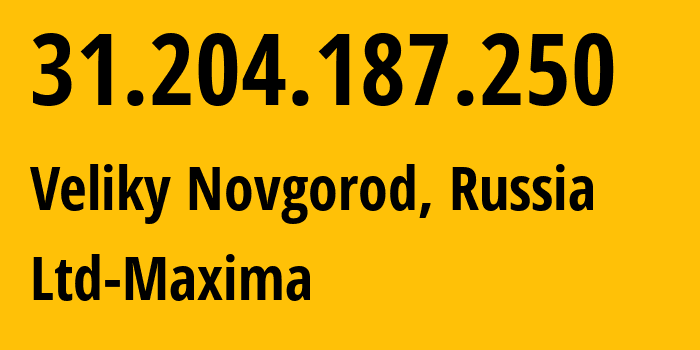 IP address 31.204.187.250 (Veliky Novgorod, Novgorod Oblast, Russia) get location, coordinates on map, ISP provider AS39578 Ltd-Maxima // who is provider of ip address 31.204.187.250, whose IP address