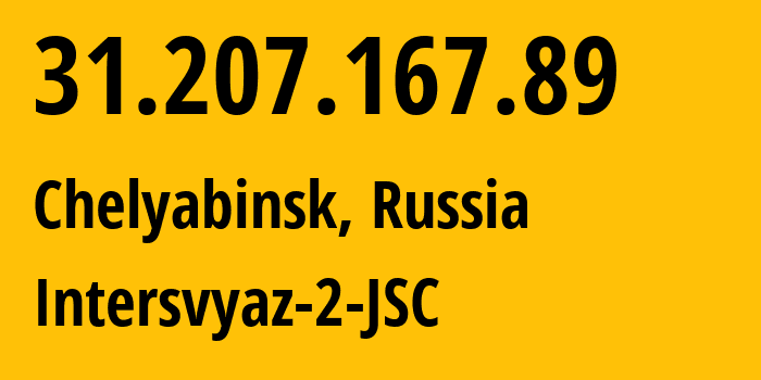 IP address 31.207.167.89 (Chelyabinsk, Chelyabinsk Oblast, Russia) get location, coordinates on map, ISP provider AS8369 Intersvyaz-2-JSC // who is provider of ip address 31.207.167.89, whose IP address