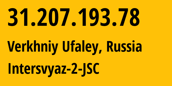 IP address 31.207.193.78 (Verkhniy Ufaley, Chelyabinsk Oblast, Russia) get location, coordinates on map, ISP provider AS8369 Intersvyaz-2-JSC // who is provider of ip address 31.207.193.78, whose IP address