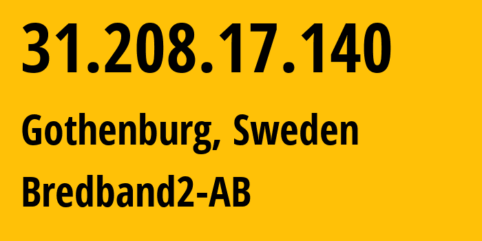 IP address 31.208.17.140 (Gothenburg, Västra Götaland County, Sweden) get location, coordinates on map, ISP provider AS29518 Bredband2-AB // who is provider of ip address 31.208.17.140, whose IP address